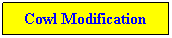 Text Box: Cowl Modification
