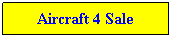 Text Box: Aircraft 4 Sale
