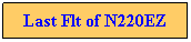 Text Box: Last Flt of N220EZ
